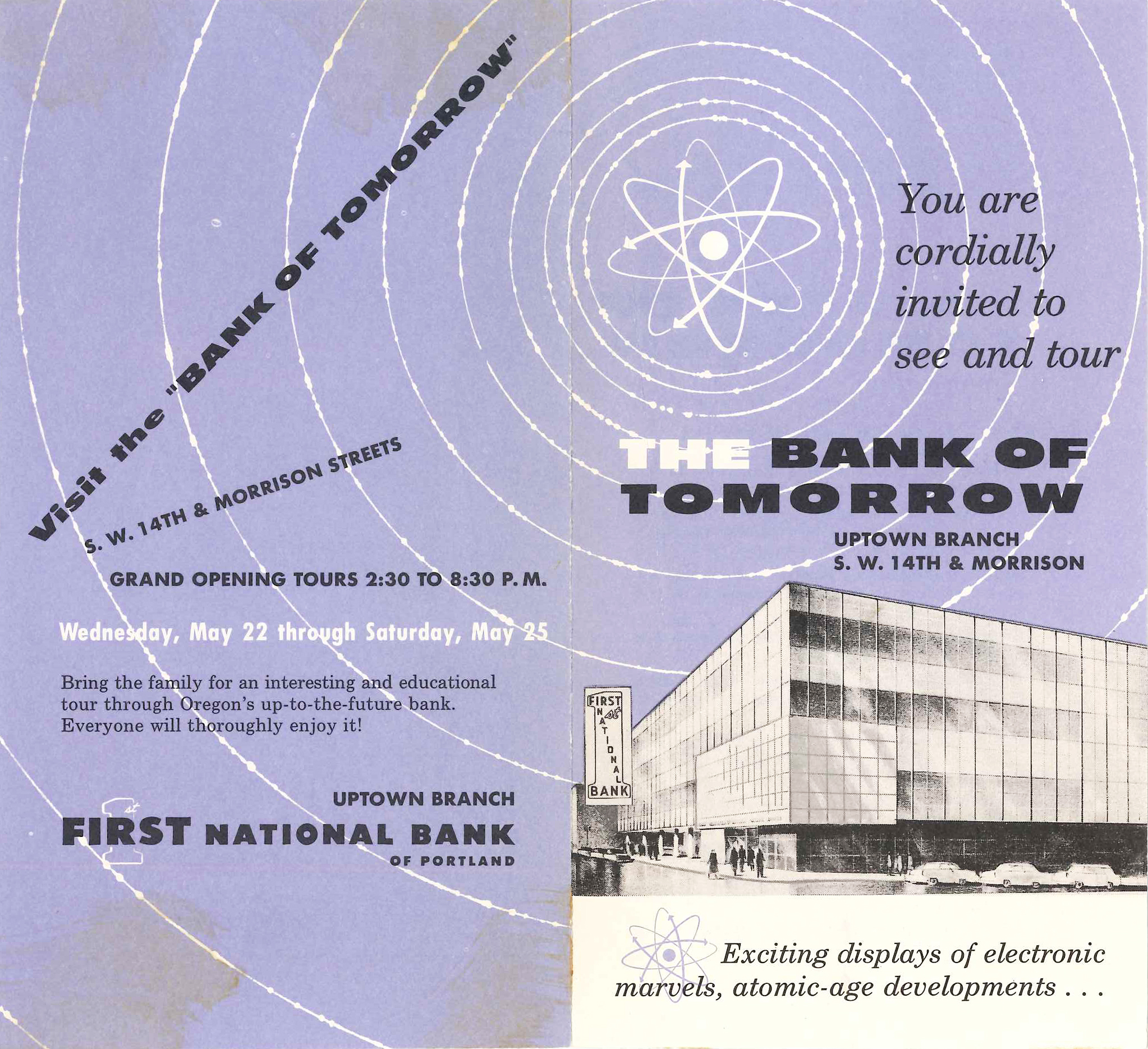 A purple bank brochure shows branch building drawing of Uptown Branch of First National Bank of Portland. Reads You are cordially invited to see and tour The Bank of Tomorrow. Exciting displays of electronic marvels, atomic age developments. Background graphic of concentric circles with Atomic whirl at center. The whirl's intersecting orbital paths represent electrons in motion. Back cover has dates and time for tours and open house. It reads Bring the family for an interesting and educational tour through Oregon's up-to-the-future bank. Everyone will thoroughly enjoy it!