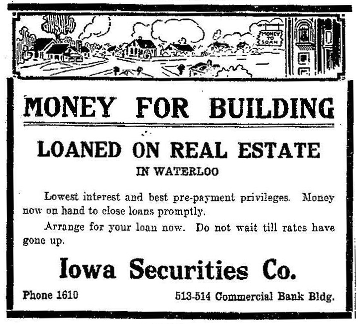 Print advertisement reads Money for building loaned on real estate in Waterloo. Lowest interest rate and best pre-payment privileges. Money now on hand to close loans promptly. Arrange for your loan now. Do not wait till rates have gone up. Iowa Securities Company, phone and address. Black print on white background.