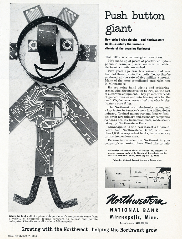 Magazine ad in black and white featuring computer parts assembled to resemble a smiling person. The ad reads, in part: Push button giant. How etched wire circuits-and Northwestern Bank- electrify the business climate of the booming Northwest. At the bottom of the ad is a map of Northwest with the bank's headquarters marked in Minnesota. Along the bottom of the page a line in bold reads: Growing with the Northwest... helping the Northwest grow.