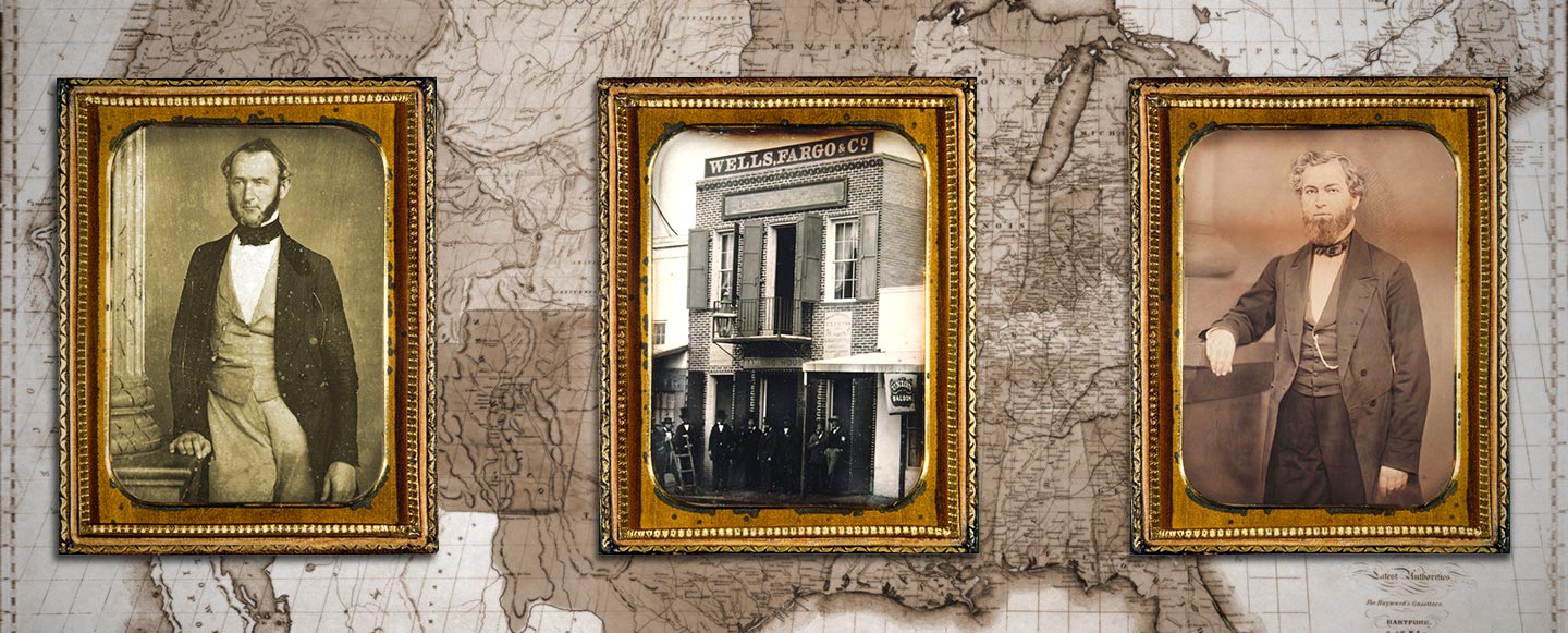 Three gold framed images overlaying a black and white map of the United States. Framed images from left to right: A man wearing a black suit coat, tan pants and tan vest resting his hand on a pillar. Street scene of a building with a large Wells Fargo & Co. sign at the top with men standing in the doorway. A man with a full beard wearing a black suit posing with arm resting on podium. Image link will enlarge image.