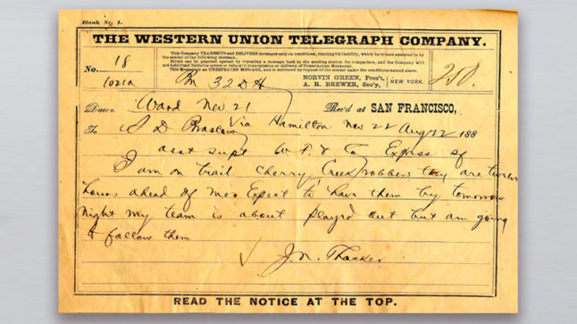 A tan, Western Union telegraph sent by John Thacker that reads: I am on trail Cherry Creek robbers They are twelve hours ahead of me. Expect to have them by tomorrow night.