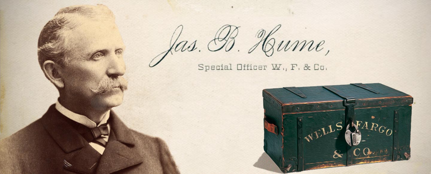 A collage featuring man with grey hair and mustache wearing a black suit coat and bow tie, his signature and business title: James B. Hume Special Office W., F. & Co., and a green Wells Fargo treasure box.