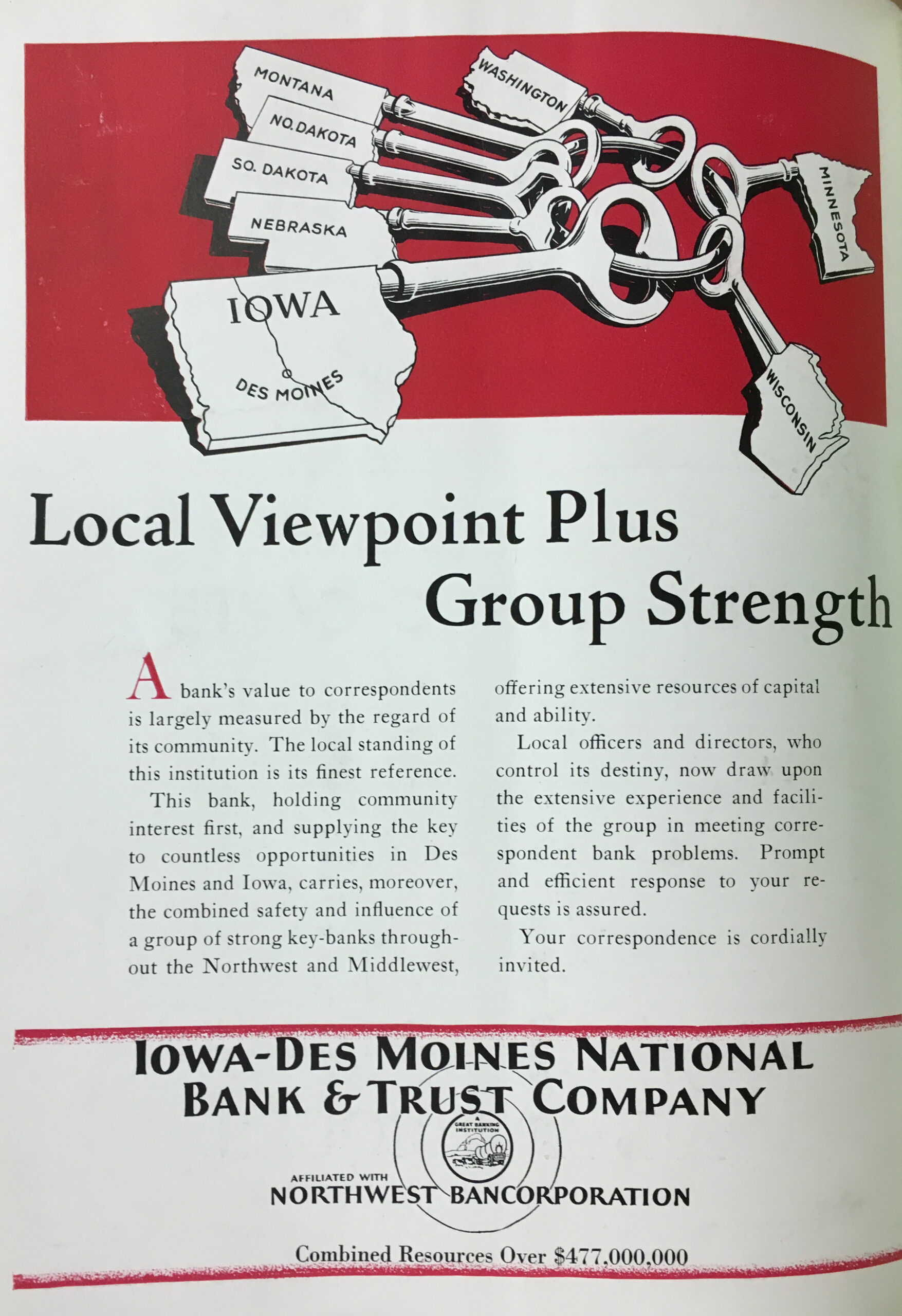 An ad with an illustration at the top featuring a red background and seven keys. Each key bears the name of a state, they are Iowa, Nebraska, South Dakota, North Dakota, Montana, and Wisconsin. Headline reads: Local viewpoint plus group strength. Iowa-Des Moines National Bank & trust Company. Image link will enlarge image.