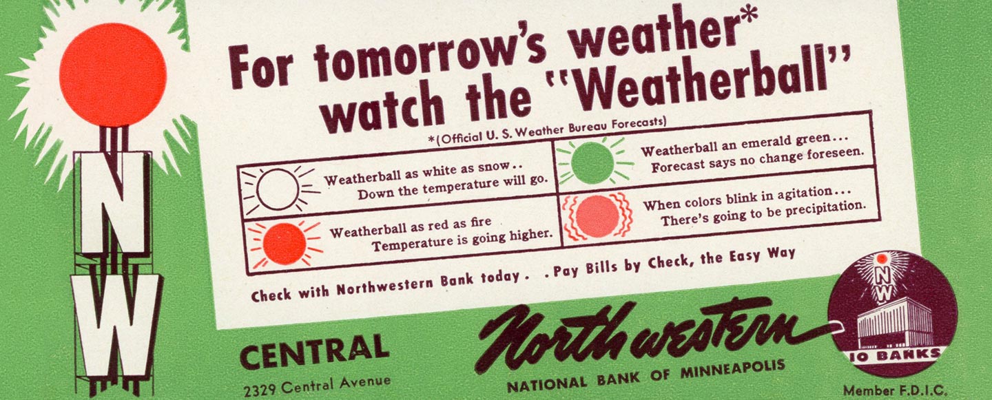 A green and tan ad that reads: For tomorrow’s weather watch the “Weatherball”. Weather ball is white as snow…down the temperature will go. Weatherball an emerald green…forecast says no change foreseen. Weatherball as red as fire temperature is going higher. When colors blink in agitation…there’s going to be precipitation.