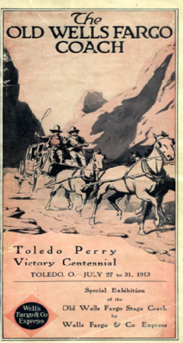Brochure cover with illustration of a stagecoach pulled by four horses through a mountain pass. Toledo Perry Victory Centennial. Toledo O. July 27 to 31 1913. Special Exhibition of the Old Wells Fargo Stagecoach by Wells Fargo & Co Express.
